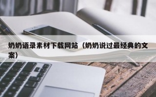芜湖奶奶语录素材下载网站（奶奶说过最经典的文案）
