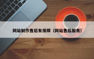 芜湖网站制作售后有保障（网站售后服务）